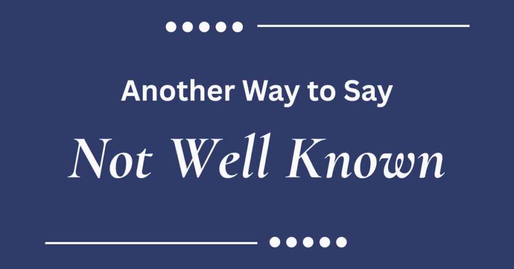Another Way to Say Not Well Known