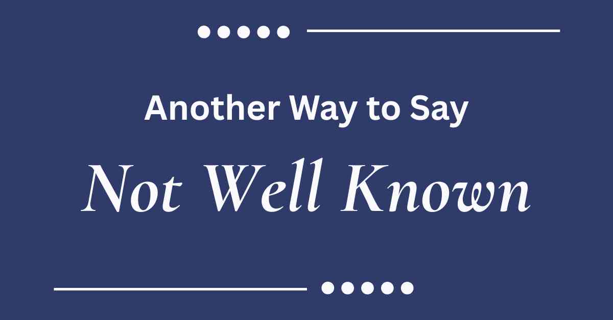 Another Way to Say Not Well Known