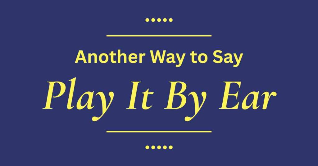 Another Way to Say Play It By Ear