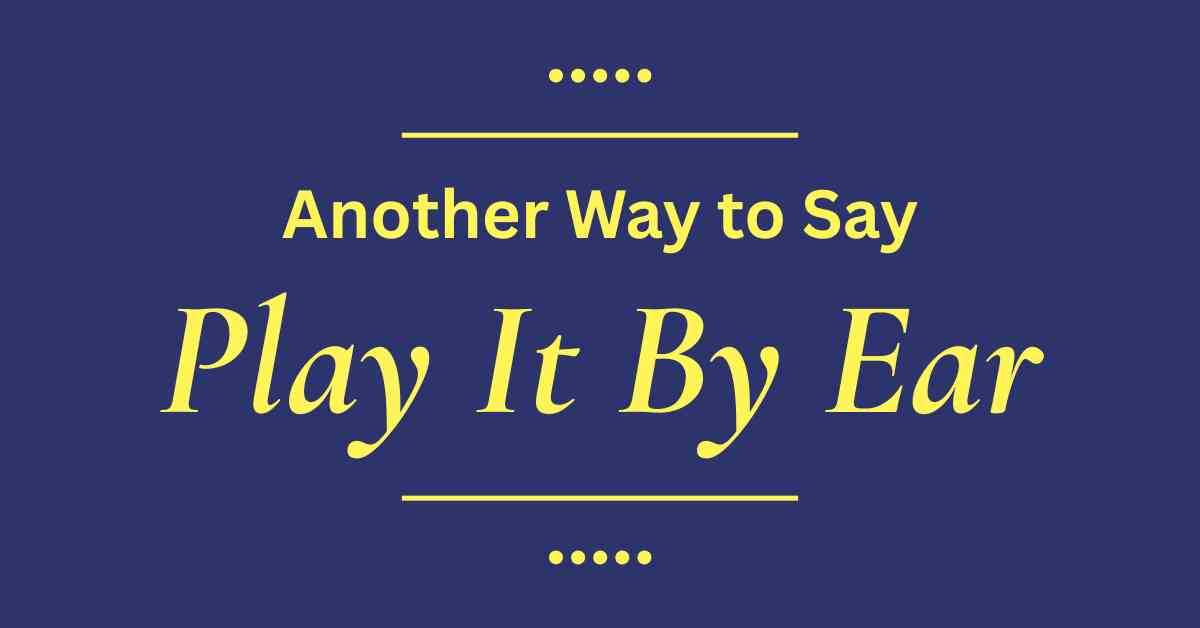 Another Way to Say Play It By Ear