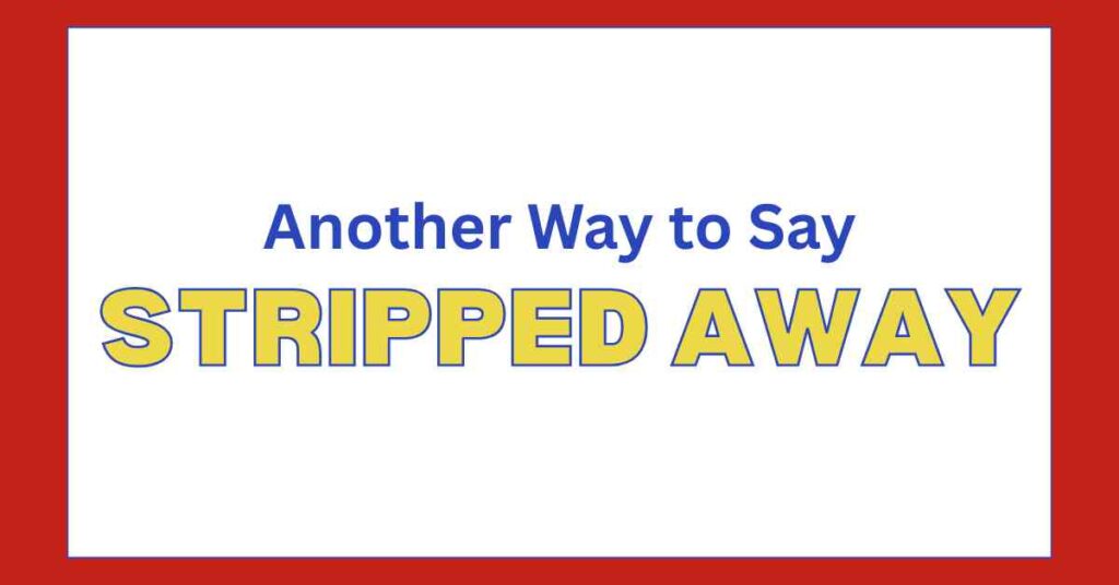 Another Way to Say Stripped Away