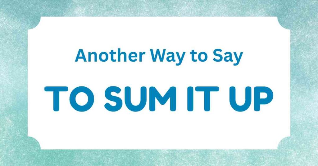 Another Way to Say To Sum It Up