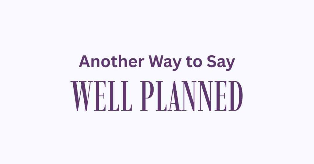 Another Way to Say Well Planned
