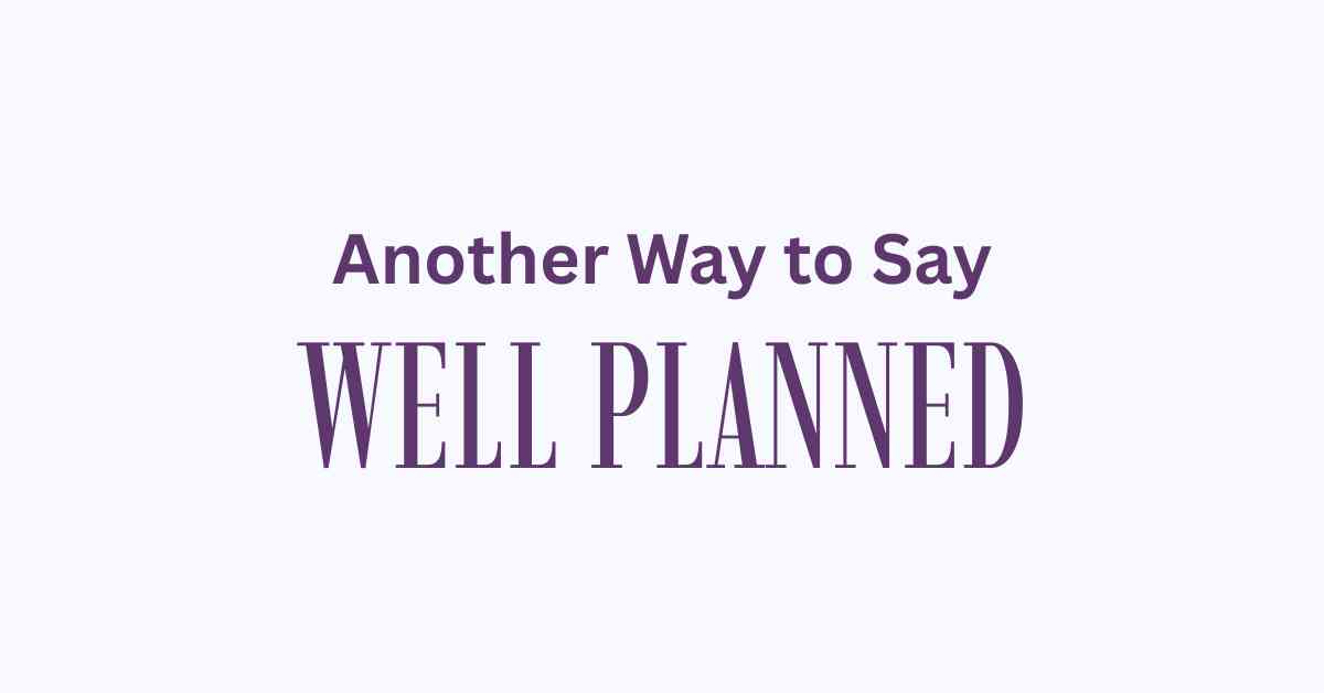 Another Way to Say Well Planned