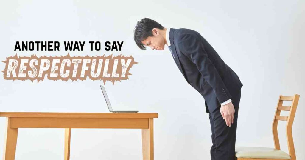 another way to say Respectfully