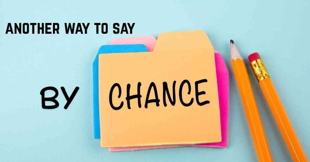 another way to -say by chance