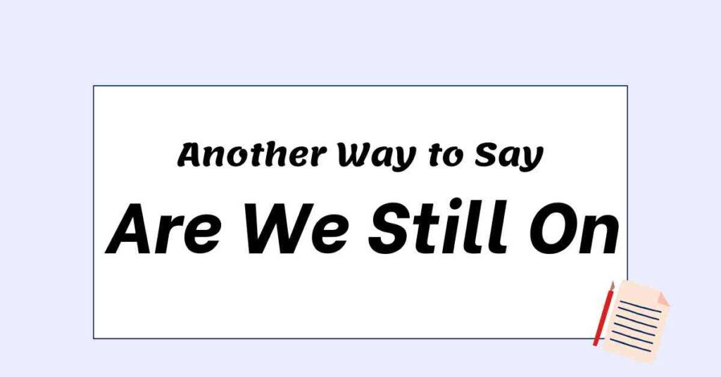 Another Way to Say Are We Still On