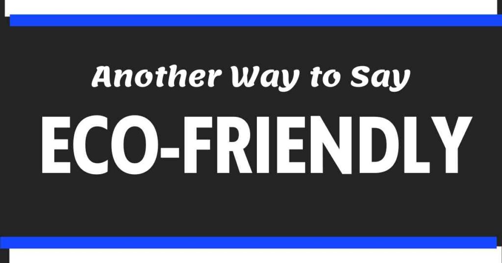 Another Way to Say Eco Friendly