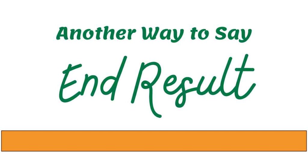 Another Way to Say End Result