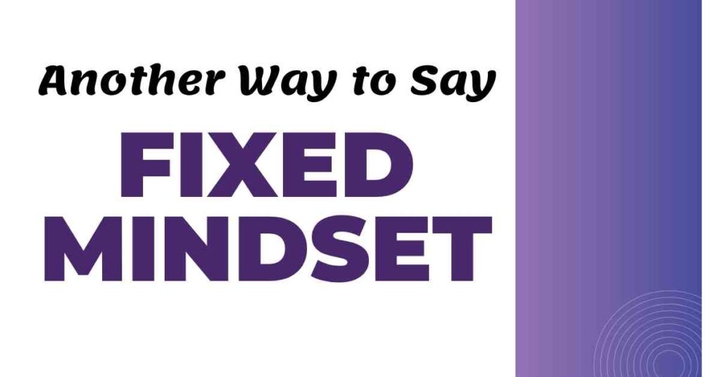 Another Way to Say Fixed Mindset