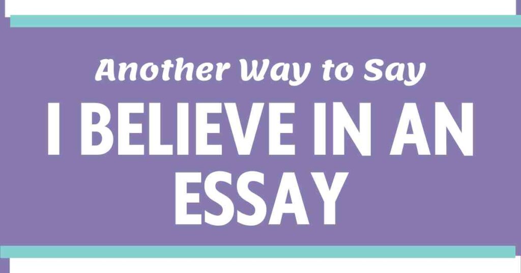 Another Way to Say I Believe in an essay