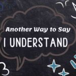 Another Way to Say I Understand