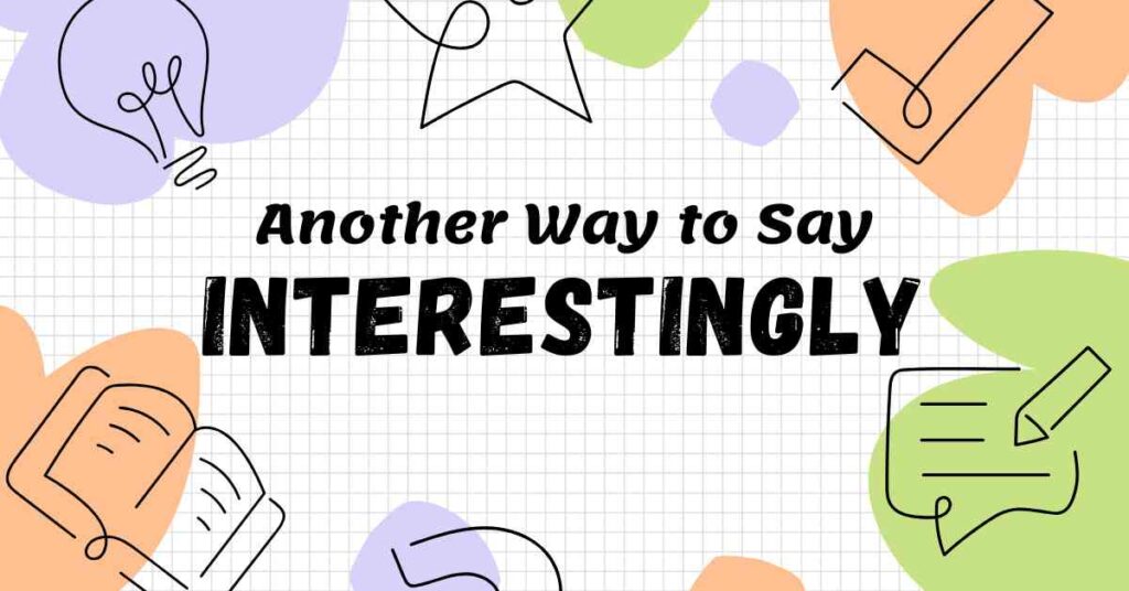 Another Way to Say Interestingly