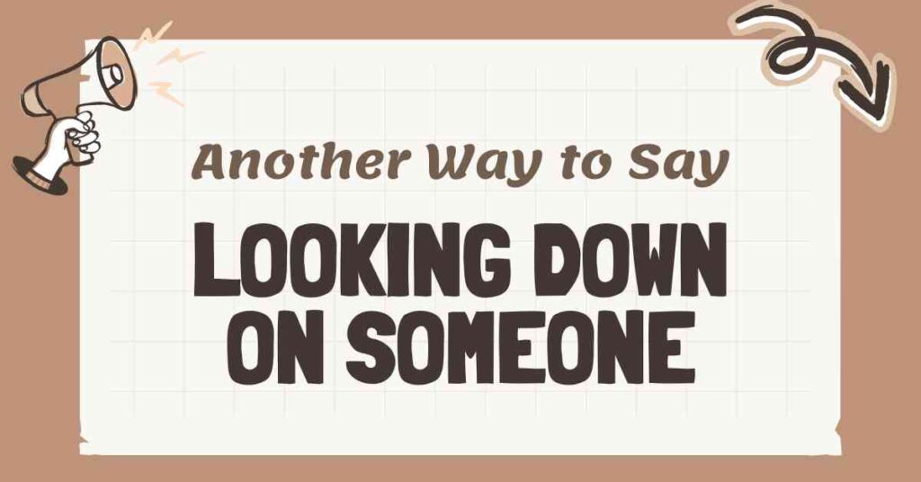 Another Way to Say Looking Down On Someone