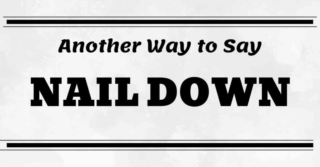 Another Way to Say Nail Down