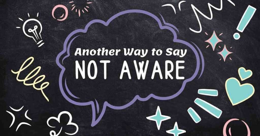 Another Way to Say Not Aware
