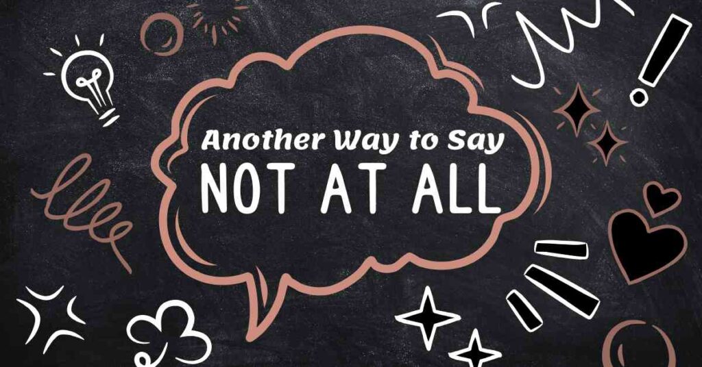 Another Way to Say Not at All