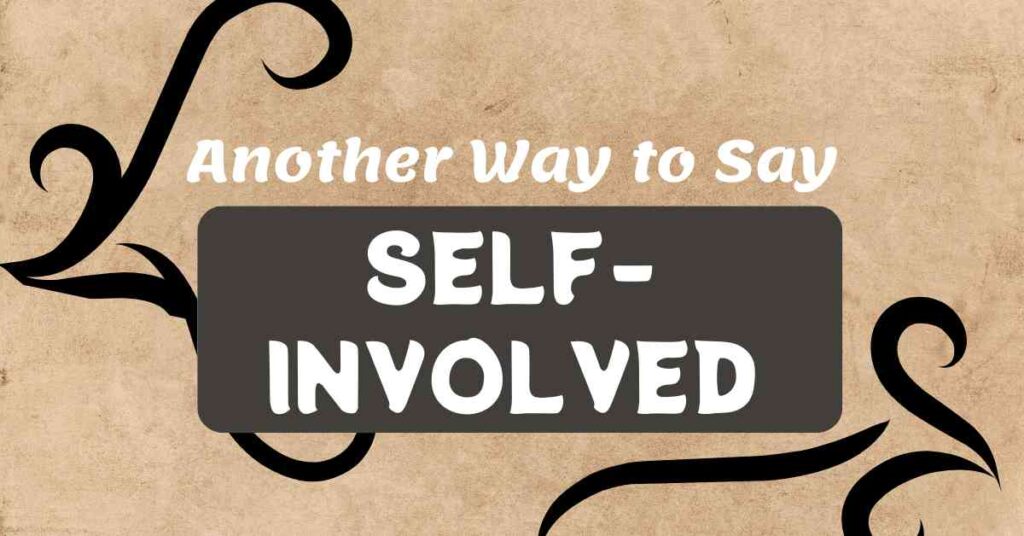 Another Way to Say Self Involved