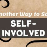Another Way to Say Self Involved