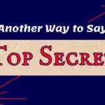 Another Way to Say Top Secret
