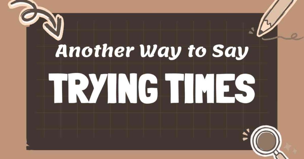 Another Way to Say Trying Times