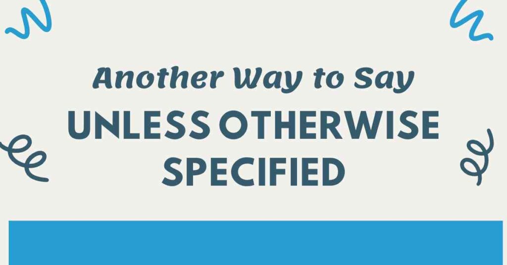 Another Way to Say Unless Otherwise Specified