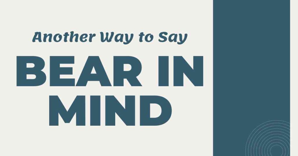 Another Way to Say Bear in Mind