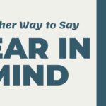 Another Way to Say Bear in Mind