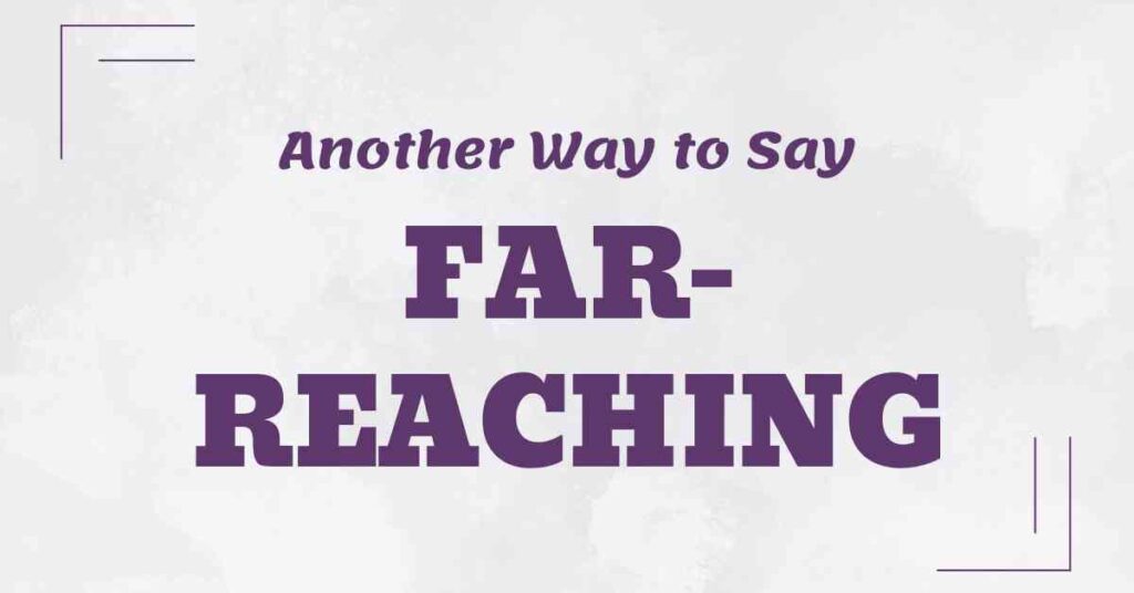 Another Way to Say Far Reaching