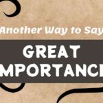 Another Way to Say Great Importance