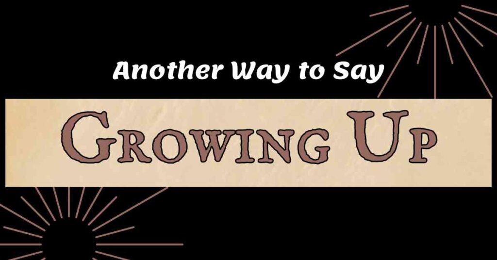 Another Way to Say Growing Up