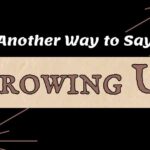 Another Way to Say Growing Up