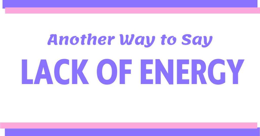 Another Way to Say Lack of Energy