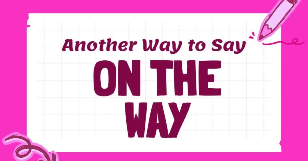 Another Way to Say On the Way