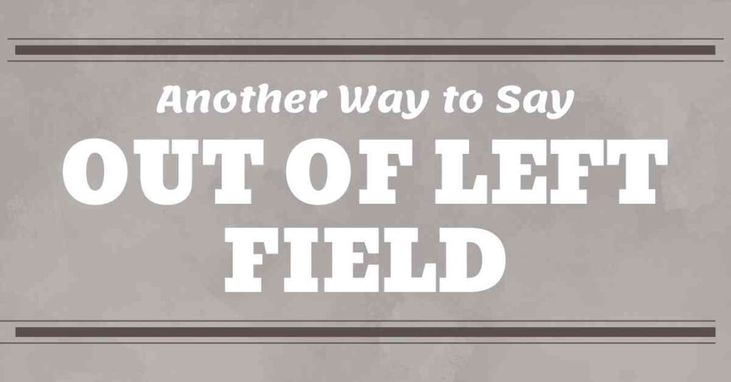 Another Way to Say Out of Left Field