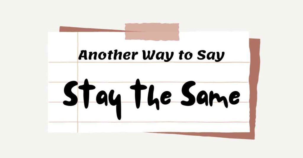 Another Way to Say Stay the Same