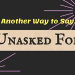 Another Way to Say unasked for