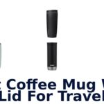best coffee mug with lid for travel
