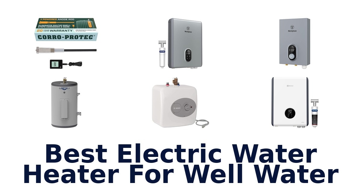 best electric water heater for well water