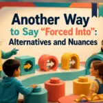 another way to say forced into