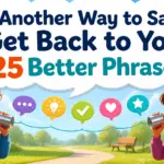 another way to say get back to you