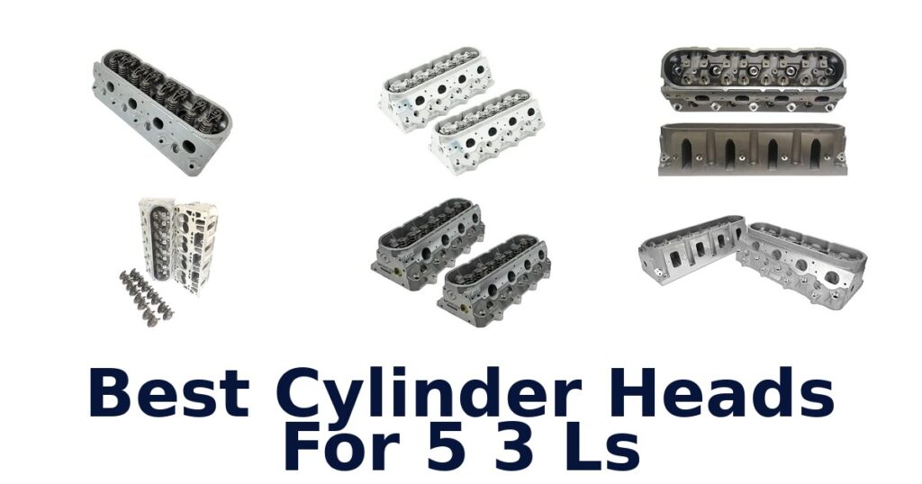 Best Cylinder Heads For 5 3 Ls